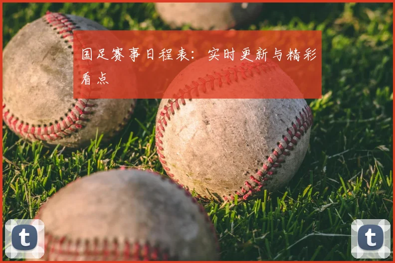 国足赛事日程表：实时更新与精彩看点