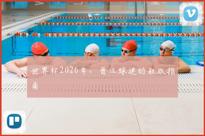 世界杯2026年，晋江球迷的狂欢指南